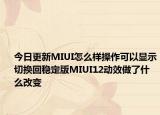 今日更新MIUI怎么样操作可以显示切换回稳定版MIUI12动效做了什么改变