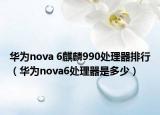 华为nova 6麒麟990处理器排行（华为nova6处理器是多少）