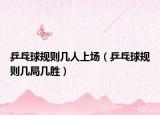 乒乓球规则几人上场（乒乓球规则几局几胜）