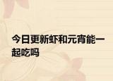 今日更新虾和元宵能一起吃吗