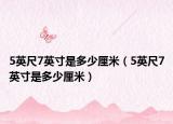 5英尺7英寸是多少厘米（5英尺7英寸是多少厘米）