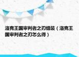 洛克王国审判者之刃组装（洛克王国审判者之刃怎么得）