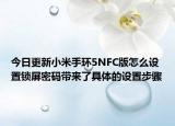 今日更新小米手环5NFC版怎么设置锁屏密码带来了具体的设置步骤