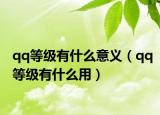 qq等级有什么意义（qq等级有什么用）