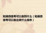 知道微信号可以查到什么（知道微信号可以查出来什么信息）