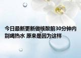 今日最新更新做核酸前30分钟内别喝热水 原来是因为这样