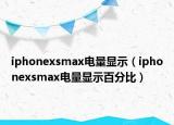 iphonexsmax电量显示（iphonexsmax电量显示百分比）