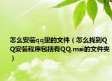 怎么安装qq里的文件（怎么找到QQ安装程序包括有QQ.msi的文件夹）