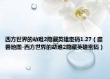 西方世界的劫难2隐藏英雄密码1.27（魔兽地图-西方世界的劫难2隐藏英雄密码）