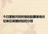 今日更新共同所有的股票等有价证券在离婚时如何分割
