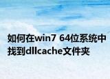 如何在win7 64位系统中找到dllcache文件夹