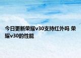 今日更新荣耀v30支持红外吗 荣耀v30的性能