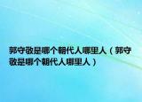 郭守敬是哪个朝代人哪里人（郭守敬是哪个朝代人哪里人）