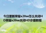 今日更新荣耀x20se怎么关闭HD荣耀x20se关闭HD步骤教程