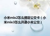小米mix2怎么绑定公交卡（小米mix3怎么开通小米公交）