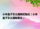 小米盒子怎么强制初始化（小米盒子怎么强制重启）