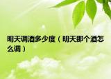 明天调酒多少度（明天那个酒怎么调）