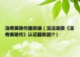 洛奇英雄传服务端（没法连接《洛奇英雄传》认证服务器!?）