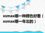 xsmax哪一种颜色好看（xsmax哪一年出的）