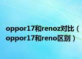 oppor17和renoz对比（oppor17和reno区别）