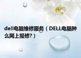 dell电脑维修服务（DELL电脑肿么网上报修?）