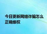 今日更新网络诈骗怎么正确维权