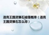 洛克王国灵猴石掉落概率（洛克王国灵猴石怎么得）