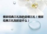 儒家经典三礼指的是哪三礼（儒家经典三礼指的是什么）