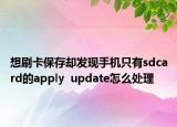 想刷卡保存却发现手机只有sdcard的apply  update怎么处理