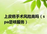 上皮癌手术风险高吗（spa是啥服务）