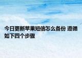 今日更新苹果短信怎么备份 遵循如下四个步骤