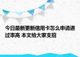 今日最新更新信用卡怎么申请通过率高 本文给大家支招