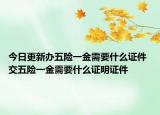 今日更新办五险一金需要什么证件 交五险一金需要什么证明证件