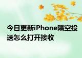 今日更新iPhone隔空投送怎么打开接收