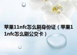 苹果11nfc怎么刷身份证（苹果11nfc怎么刷公交卡）