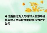 今日更新行为人与相对人恶意串通损害他人合法权益的民事行为效力如何