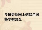 今日更新网上借款合同签字有效么