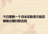 今日更新一个月未还款卖方能否解除分期付款合同