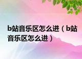 b站音乐区怎么进（b站音乐区怎么进）