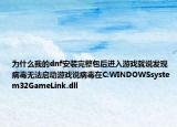 为什么我的dnf安装完整包后进入游戏就说发现病毒无法启动游戏说病毒在C:WINDOWSsystem32GameLink.dll