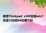 联想Thinkpad  x200安装win7安装32位和64位哪个好