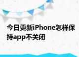 今日更新iPhone怎样保持app不关闭