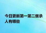 今日更新第一第二继承人有哪些