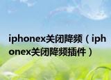 iphonex关闭降频（iphonex关闭降频插件）