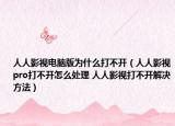 人人影视电脑版为什么打不开（人人影视pro打不开怎么处理 人人影视打不开解决方法）