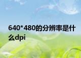 640*480的分辨率是什么dpi