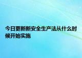 今日更新新安全生产法从什么时候开始实施