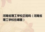 河南省理工学校正规吗（河南省理工学校在哪里）