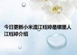今日更新小米渣江钰婷是哪里人 江钰婷介绍