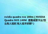 nvidia quadro nvs 160m（NVIDIA Quadro NVS 140M  是集成显卡么?怎么有人说好,有人说不好那?）